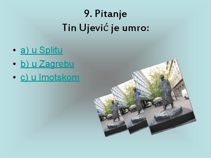 9. Pitanje Tin Ujević je umro: • a) u Splitu • b) u Zagrebu