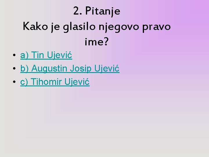 2. Pitanje Kako je glasilo njegovo pravo ime? • a) Tin Ujević • b)