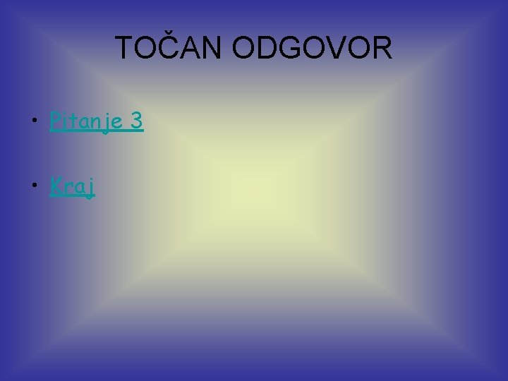 TOČAN ODGOVOR • Pitanje 3 • Kraj 