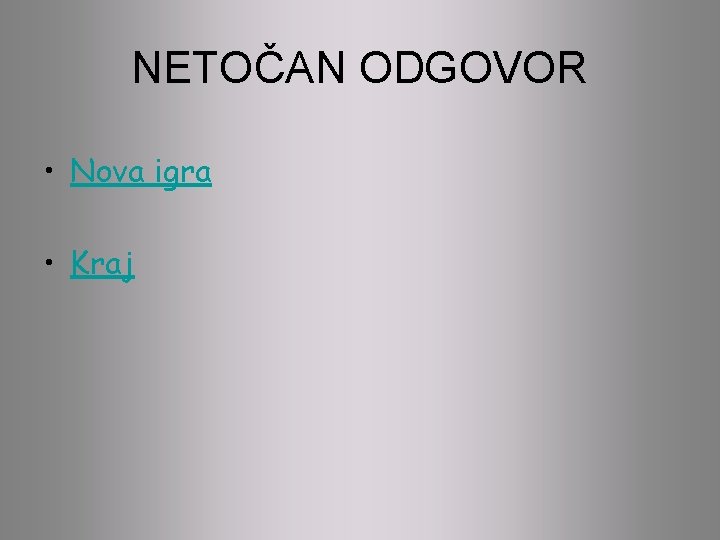 NETOČAN ODGOVOR • Nova igra • Kraj 