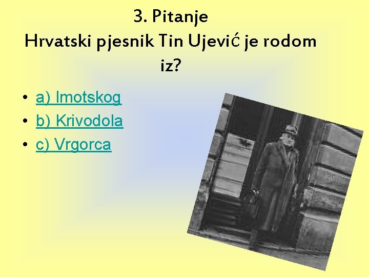 3. Pitanje Hrvatski pjesnik Tin Ujević je rodom iz? • a) Imotskog • b)
