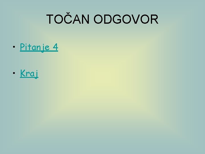 TOČAN ODGOVOR • Pitanje 4 • Kraj 