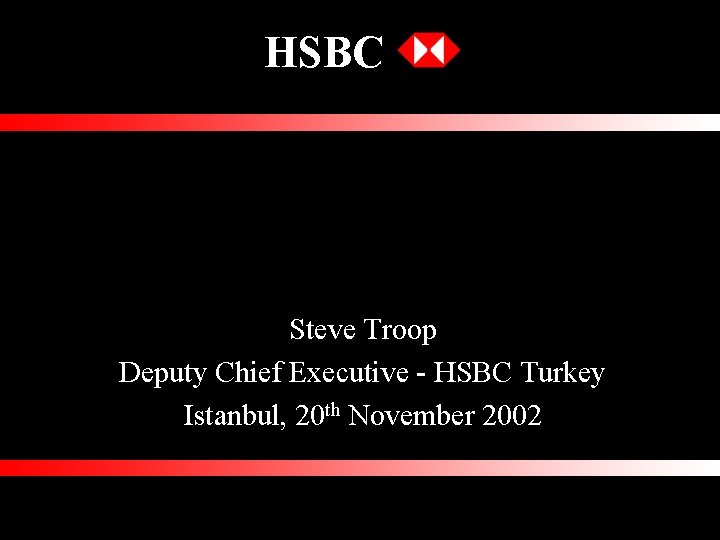 HSBC RISK MANAGEMENT FOR SENIOR BANKERS Steve Troop Deputy Chief Executive - HSBC Turkey