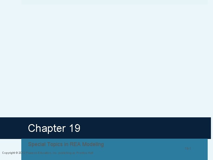 Chapter 19 Special Topics in REA Modeling Copyright © 2012 Pearson Education, Inc. publishing