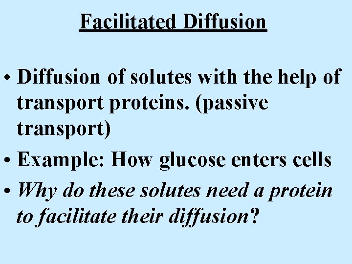 Facilitated Diffusion • Diffusion of solutes with the help of transport proteins. (passive transport)