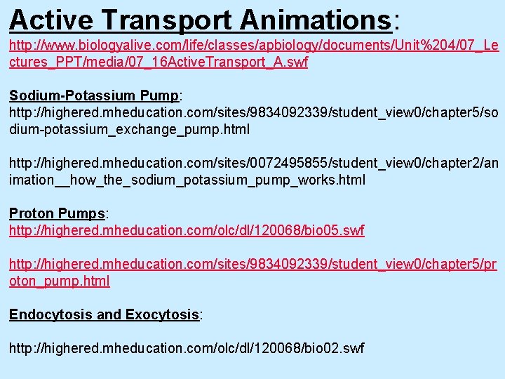Active Transport Animations: http: //www. biologyalive. com/life/classes/apbiology/documents/Unit%204/07_Le ctures_PPT/media/07_16 Active. Transport_A. swf Sodium-Potassium Pump: http: