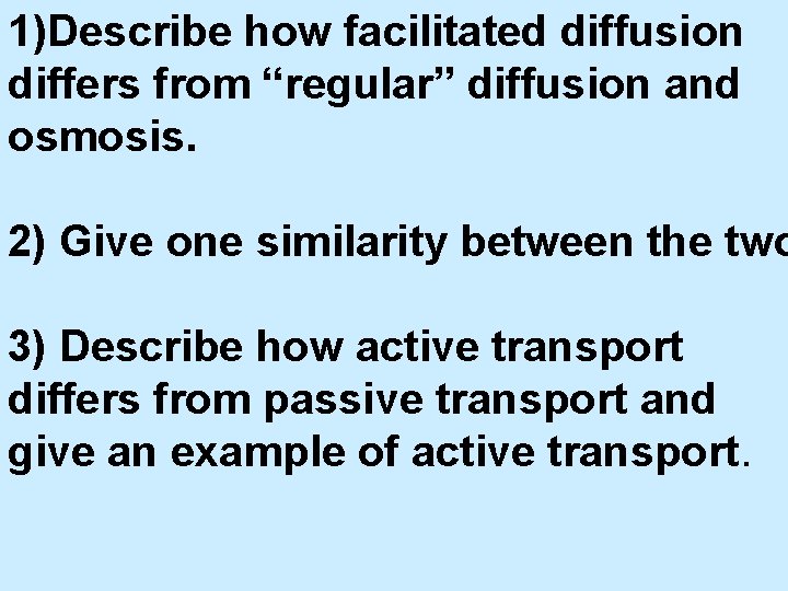 1)Describe how facilitated diffusion differs from “regular” diffusion and osmosis. 2) Give one similarity