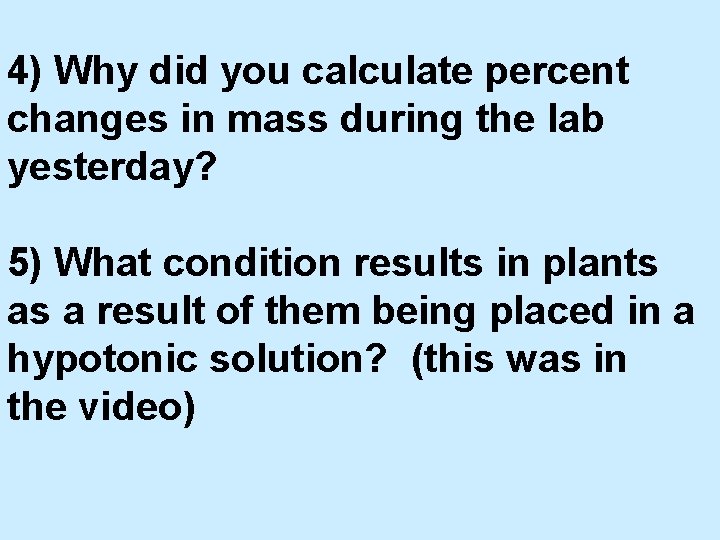 4) Why did you calculate percent changes in mass during the lab yesterday? 5)
