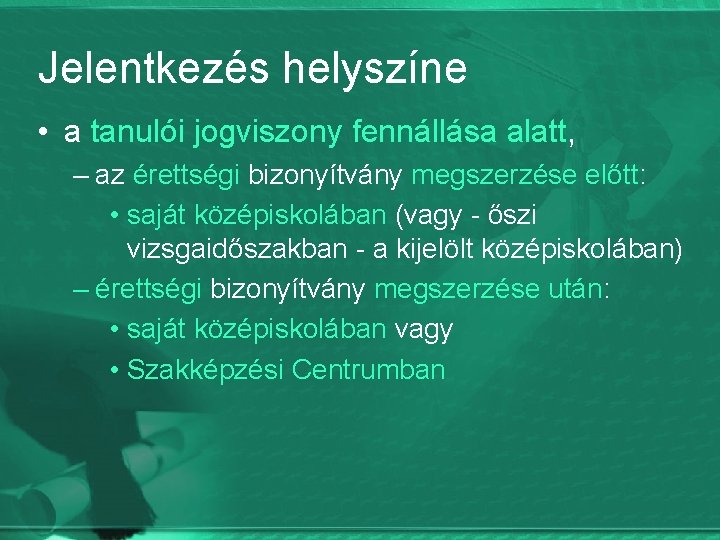 Jelentkezés helyszíne • a tanulói jogviszony fennállása alatt, – az érettségi bizonyítvány megszerzése előtt: