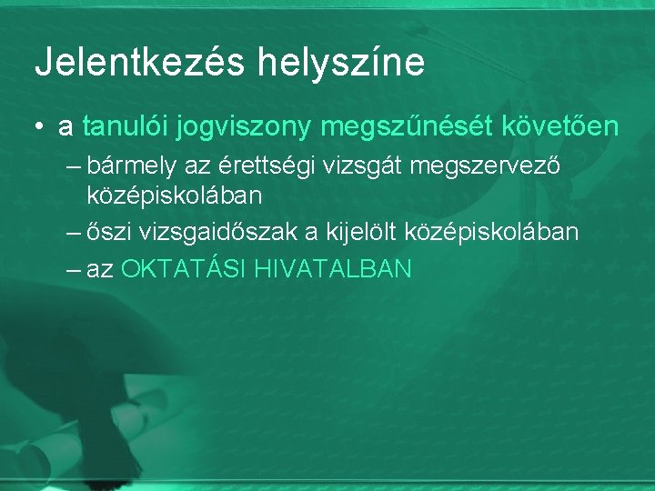 Jelentkezés helyszíne • a tanulói jogviszony megszűnését követően – bármely az érettségi vizsgát megszervező