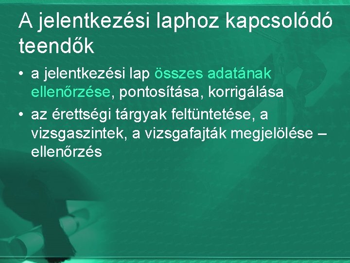 A jelentkezési laphoz kapcsolódó teendők • a jelentkezési lap összes adatának ellenőrzése, pontosítása, korrigálása