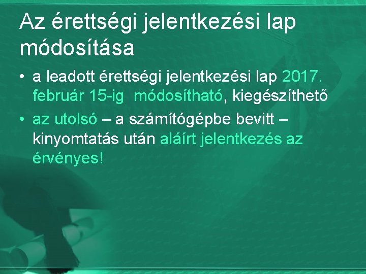 Az érettségi jelentkezési lap módosítása • a leadott érettségi jelentkezési lap 2017. február 15