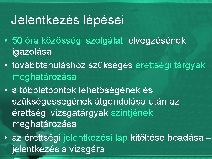 Jelentkezés lépései • 50 óra közösségi szolgálat elvégzésének igazolása • továbbtanuláshoz szükséges érettségi tárgyak