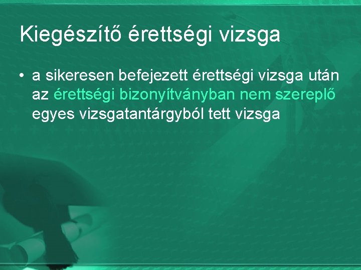 Kiegészítő érettségi vizsga • a sikeresen befejezett érettségi vizsga után az érettségi bizonyítványban nem