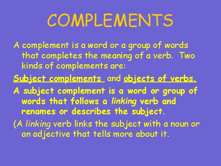 COMPLEMENTS A complement is a word or a group of words that completes the