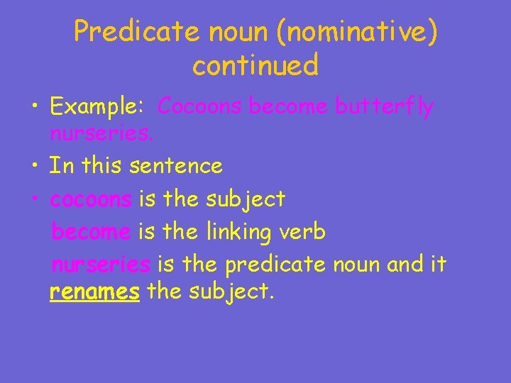 Predicate noun (nominative) continued • Example: Cocoons become butterfly nurseries. • In this sentence