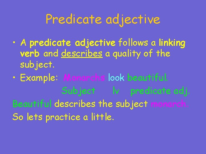 Predicate adjective • A predicate adjective follows a linking verb and describes a quality