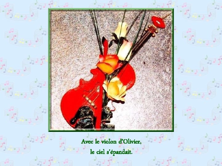 Avec le violon d’Olivier, le ciel s’épandait. 
