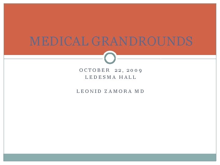 MEDICAL GRANDROUNDS OCTOBER 22, 2009 LEDESMA HALL LEONID ZAMORA MD 