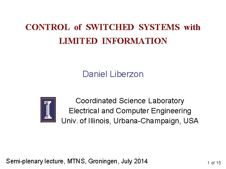 CONTROL of SWITCHED SYSTEMS with LIMITED INFORMATION Daniel Liberzon Coordinated Science Laboratory Electrical and