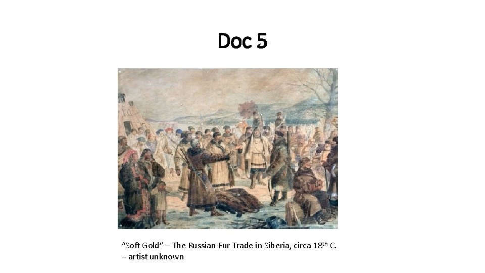 Doc 5 “Soft Gold” – The Russian Fur Trade in Siberia, circa 18 th