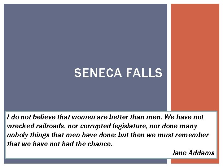 SENECA FALLS I do not believe that women are better than men. We have