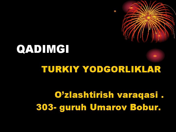 QADIMGI TURKIY YODGORLIKLAR O’zlashtirish varaqasi. 303 - guruh Umarov Bobur. 