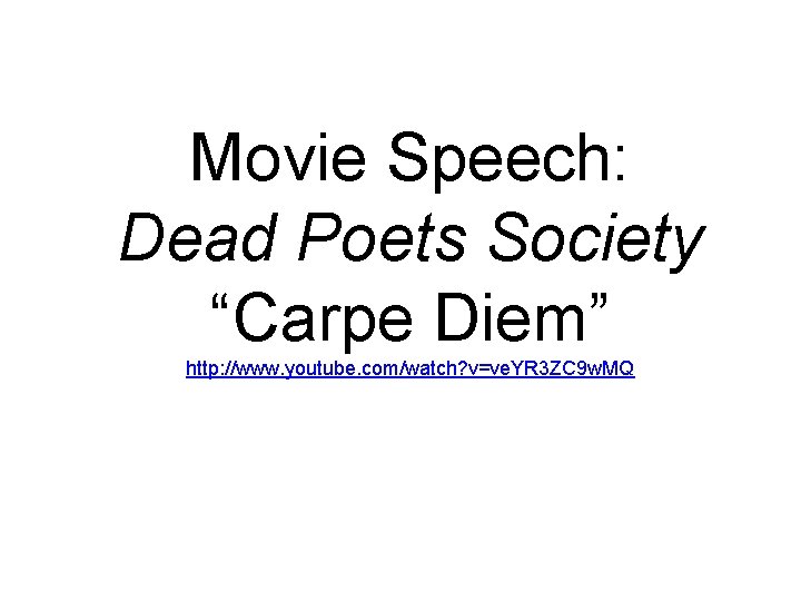 Movie Speech: Dead Poets Society “Carpe Diem” http: //www. youtube. com/watch? v=ve. YR 3