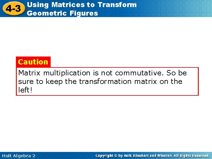 4 -3 Using Matrices to Transform Geometric Figures Caution Matrix multiplication is not commutative.