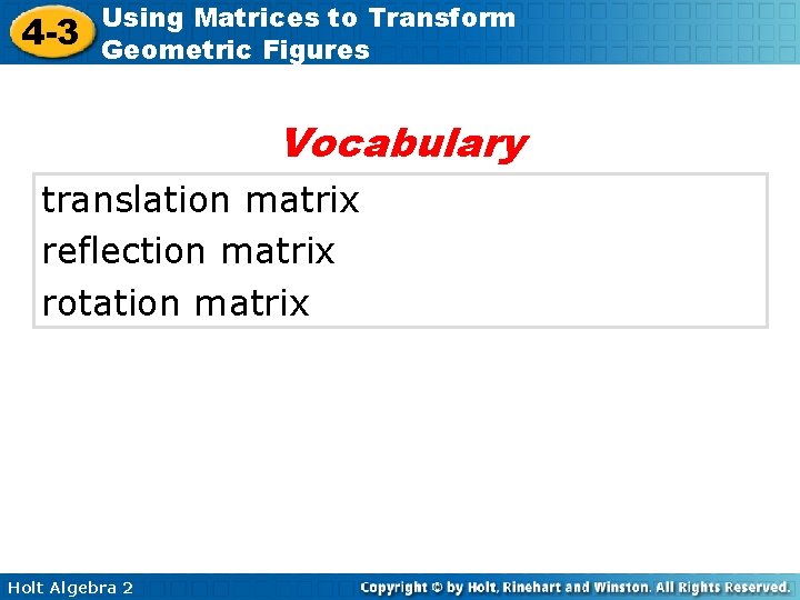 4 -3 Using Matrices to Transform Geometric Figures Vocabulary translation matrix reflection matrix rotation