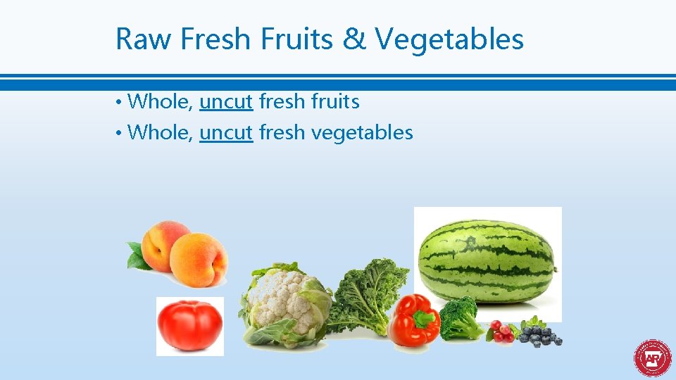 Raw Fresh Fruits & Vegetables • Whole, uncut fresh fruits • Whole, uncut fresh