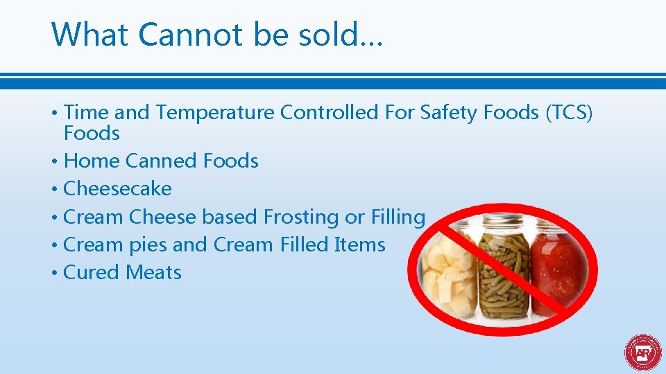 What Cannot be sold… • Time and Temperature Controlled For Safety Foods (TCS) Foods