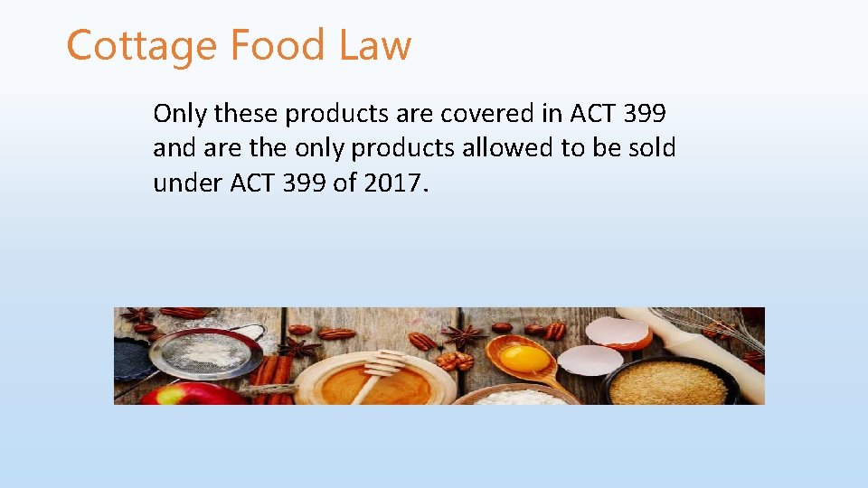 Cottage Food Law Only these products are covered in ACT 399 and are the