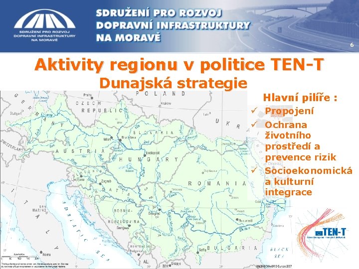 6 Aktivity regionu v politice TEN-T Dunajská strategie Hlavní pilíře : ü Propojení ü