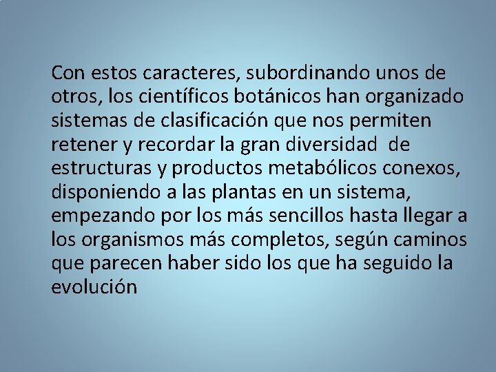 Con estos caracteres, subordinando unos de otros, los científicos botánicos han organizado sistemas de