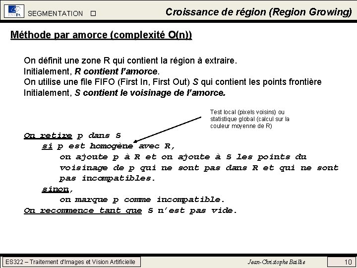 SEGMENTATION Croissance de région (Region Growing) Méthode par amorce (complexité O(n)) On définit une SEGMENTATION Croissance de région (Region Growing) Méthode par amorce (complexité O(n)) On définit une