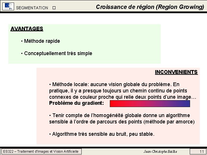 SEGMENTATION Croissance de région (Region Growing) AVANTAGES • Méthode rapide • Conceptuellement très simple SEGMENTATION Croissance de région (Region Growing) AVANTAGES • Méthode rapide • Conceptuellement très simple
