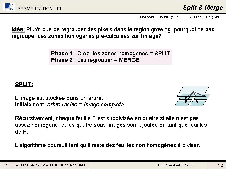 Split & Merge SEGMENTATION Horowitz, Pavlidis (1976), Dubuisson, Jain (1993) Idée: Plutôt que de Split & Merge SEGMENTATION Horowitz, Pavlidis (1976), Dubuisson, Jain (1993) Idée: Plutôt que de