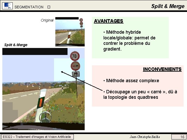 Split & Merge SEGMENTATION Original Split & Merge AVANTAGES • Méthode hybride locale/globale: permet Split & Merge SEGMENTATION Original Split & Merge AVANTAGES • Méthode hybride locale/globale: permet