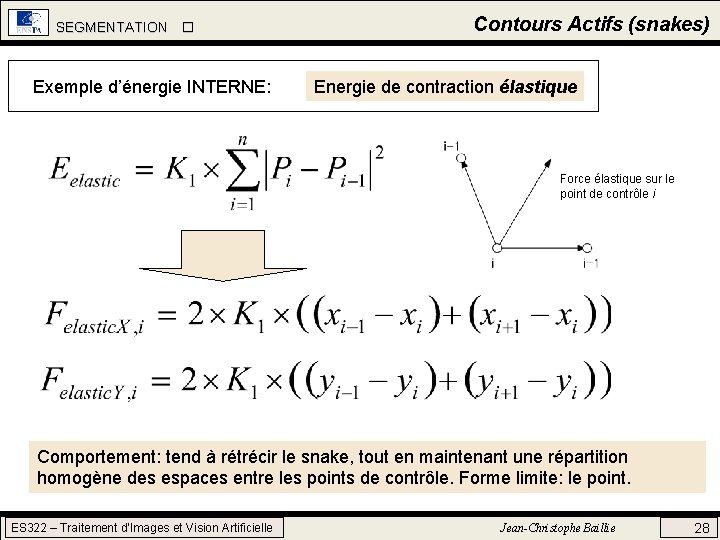 SEGMENTATION Exemple d’énergie INTERNE: Contours Actifs (snakes) Energie de contraction élastique Force élastique sur SEGMENTATION Exemple d’énergie INTERNE: Contours Actifs (snakes) Energie de contraction élastique Force élastique sur