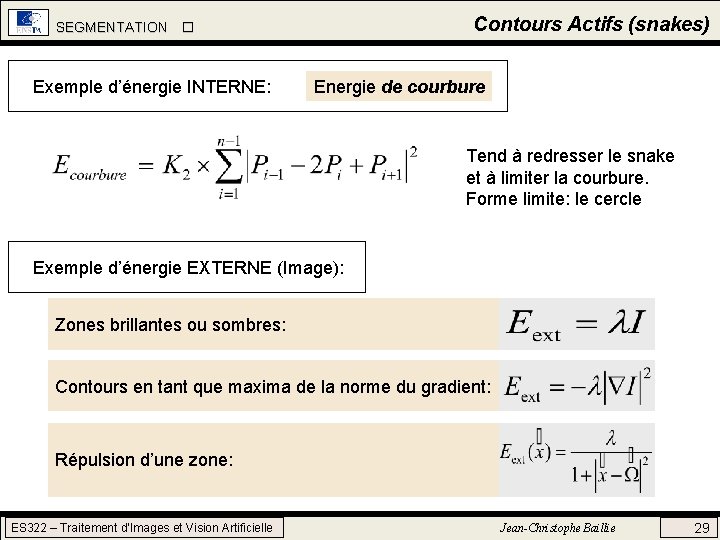 Contours Actifs (snakes) SEGMENTATION Exemple d’énergie INTERNE: Energie de courbure Tend à redresser le Contours Actifs (snakes) SEGMENTATION Exemple d’énergie INTERNE: Energie de courbure Tend à redresser le