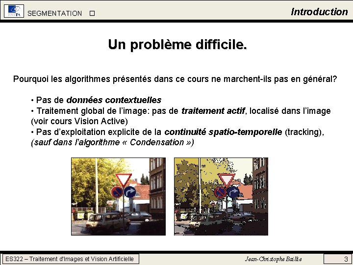 Introduction SEGMENTATION Un problème difficile. Pourquoi les algorithmes présentés dans ce cours ne marchent-ils Introduction SEGMENTATION Un problème difficile. Pourquoi les algorithmes présentés dans ce cours ne marchent-ils