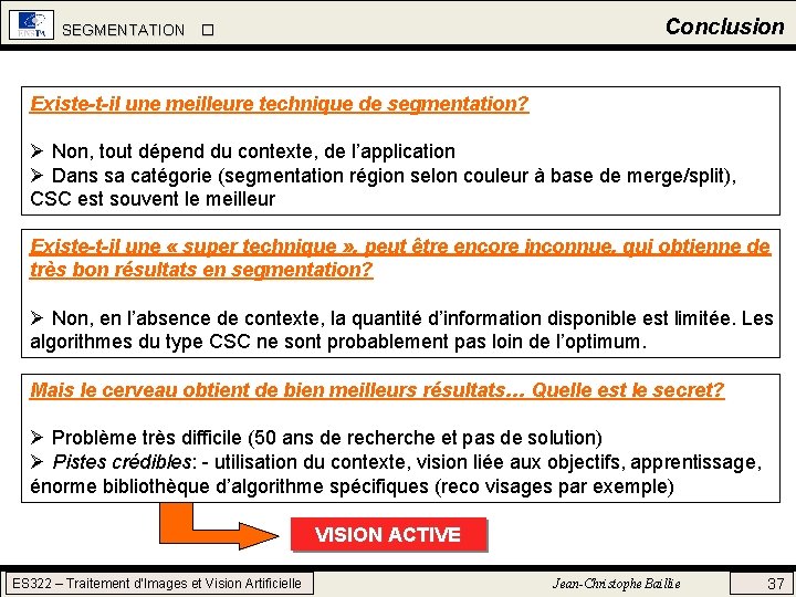 Conclusion SEGMENTATION Existe-t-il une meilleure technique de segmentation? Ø Non, tout dépend du contexte, Conclusion SEGMENTATION Existe-t-il une meilleure technique de segmentation? Ø Non, tout dépend du contexte,