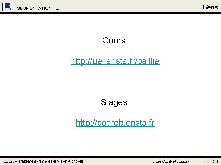 Liens SEGMENTATION Cours: http: //uei. ensta. fr/baillie Stages: http: //cogrob. ensta. fr ES 322 Liens SEGMENTATION Cours: http: //uei. ensta. fr/baillie Stages: http: //cogrob. ensta. fr ES 322