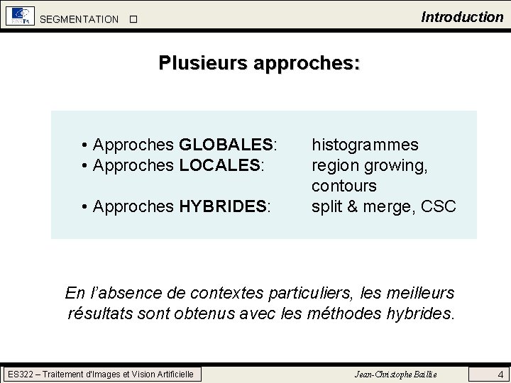 Introduction SEGMENTATION Plusieurs approches: • Approches GLOBALES: • Approches LOCALES: • Approches HYBRIDES: histogrammes Introduction SEGMENTATION Plusieurs approches: • Approches GLOBALES: • Approches LOCALES: • Approches HYBRIDES: histogrammes