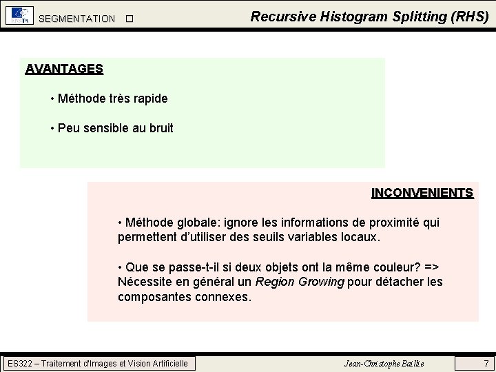 SEGMENTATION Recursive Histogram Splitting (RHS) AVANTAGES • Méthode très rapide • Peu sensible au SEGMENTATION Recursive Histogram Splitting (RHS) AVANTAGES • Méthode très rapide • Peu sensible au