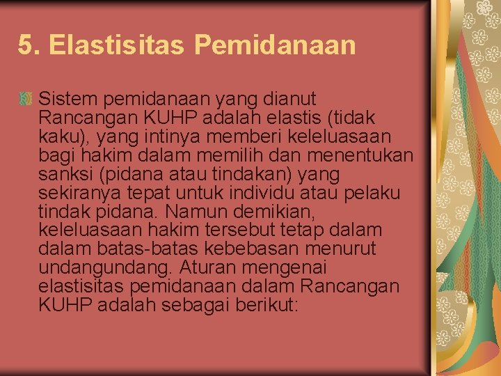 5. Elastisitas Pemidanaan Sistem pemidanaan yang dianut Rancangan KUHP adalah elastis (tidak kaku), yang