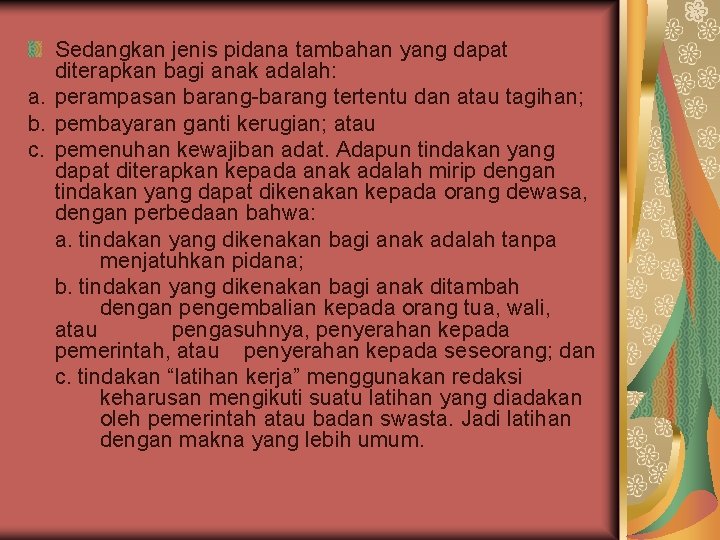 Sedangkan jenis pidana tambahan yang dapat diterapkan bagi anak adalah: a. perampasan barang-barang tertentu