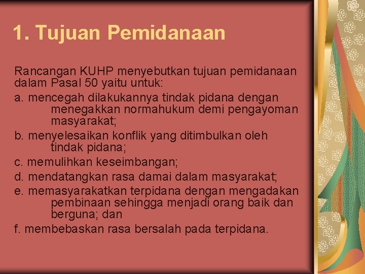 1. Tujuan Pemidanaan Rancangan KUHP menyebutkan tujuan pemidanaan dalam Pasal 50 yaitu untuk: a.