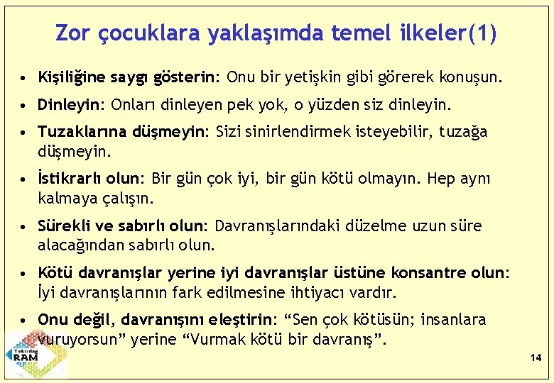 Zor çocuklara yaklaşımda temel ilkeler(1) • Kişiliğine saygı gösterin: Onu bir yetişkin gibi görerek